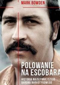 Polowanie na Escobara. Historia najsłynniejszego barona narkotykowego - Bowden Mark
