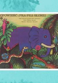 Opowieść o pra- pra- słoniu - Bussold Elżbieta