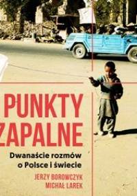 Punkty zapalne. Dwanaście rozmów o Polsce i świecie - Borowczyk Jerzy