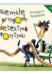 Niezwykłe przygody detektywa Pozytywki - Kasdepke Grzegorz