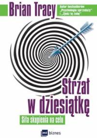 Strzał w dziesiątkę. Siła skupienia na celu - Tracy Brian