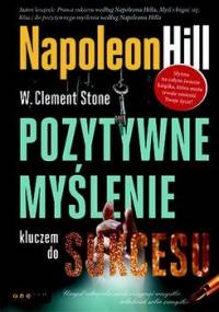 Pozytywne myślenie kluczem do sukcesu - Hill Napoleon, Stone W. Clement