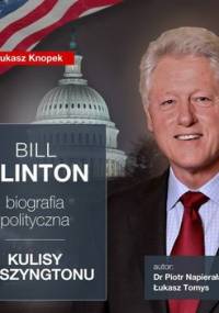 Bill Clinton. Biografia polityczna. Kulisy Waszyngtonu - Napierała Piotr, Tomys Łukasz