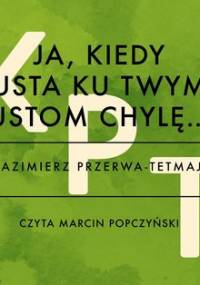 Ja, kiedy usta ku twym ustom chylę… - Przerwa-Tetmajer Kazimierz