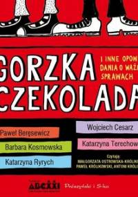Gorzka czekolada i inne opowiadania o ważnych sprawach - Ryrych Katarzyna, Kosmowska Barbara, Terechowicz Katarzyna, Cesarz Wojciech, Beręsewicz Paweł
