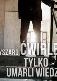 Antoni Fischer. Tom 2. Tylko umarli wiedzą - Ćwirlej Ryszard