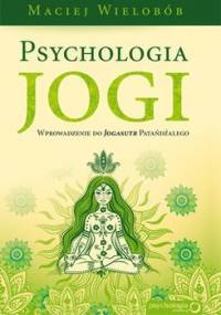 Psychologia jogi. Wprowadzenie do Jogasutr Patańdźalego - Wielobób Maciej