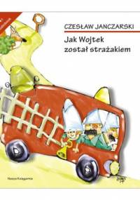 Jak Wojtek został strażakiem - Janczarski Czesław