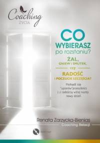 Co wybierasz po rozstaniu - żal, gniew i smutek, czy radość i poczucie szczęścia? - Zarzycka-Bienias Renata