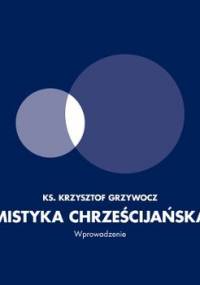 Mistyka chrześcijańska. Wprowadzenie - Grzywocz Krzysztof