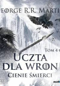 Cienie śmierci. Uczta dla wron. Część 1. Pieśń Lodu i Ognia. Tom 4 - Martin George R. R.