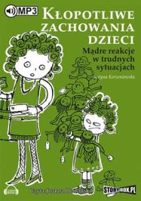 Kłopotliwe zachowania dzieci. Mądre reakcje w trudnych sytuacjach - Korzeniewska Justyna