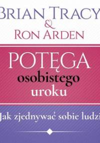 Potęga osobistego uroku. Jak zjednywać sobie ludzi - Tracy Brian, Arden Ron