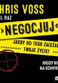 Negocjuj jakby od tego zależało twoje życie! Nigdy nie idź na kompromis - Voss Chris, Raz Tahl