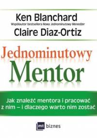Jednominutowy Mentor. Jak znaleźć mentora i pracować z nim i dlaczego warto nim zostać - Blanchard Ken, Diaz-Ortiz Claire