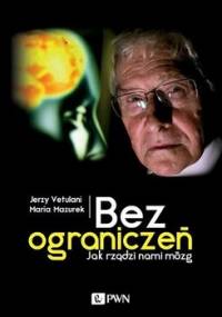 Bez ograniczeń. Jak rządzi nami mózg - Mazurek Maria, Vetulani Jerzy