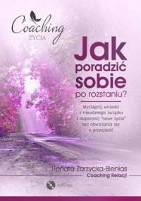 Jak poradzić sobie po rozstaniu? Wyciągnij wnioski z nieudanego związku i rozpocznij nowe życie bez obwiniania się o przeszłość - Zarzycka-Bienias Renata