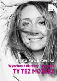 Wyszłam z niemocy i depresji. Ty też możesz! - Pawlikowska Beata