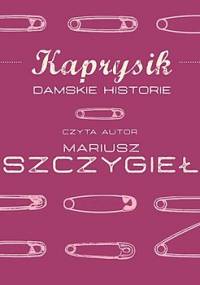 Kaprysik. Damskie historie - Szczygieł Mariusz