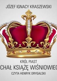 Król Piast. Michał książę Wiśniowiecki - Kraszewski Józef Ignacy