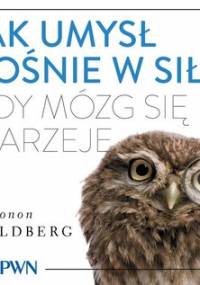 Jak umysł rośnie w siłę, gdy mózg się starzeje - Goldberg Elkhonon