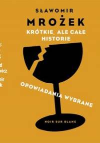 Krótkie, ale całe historie. Opowiadania wybrane - Mrożek Sławomir