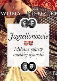 Jagiellonowie. Miłosne sekrety wielkiej dynastii - Kienzler Iwona