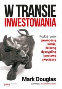 W transie inwestowania. Podbij rynek pewnością siebie, żelazną dyscypliną i postawą zwycięzcy - Douglas Mark