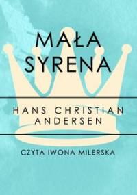 Mała Syrenka. Część 10. Królowa Śniegu i inne baśnie - Andersen Hans Christian