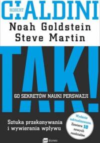 Tak! 60 sekretów nauki perswazji. Sztuka przekonywania i wywierania wpływu - Cialdini Robert B., Goldstein Noah J., Martin Steve J.