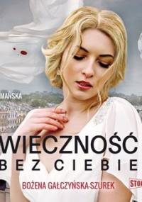 Wieczność bez ciebie - Gałczyńska-Szurek Bożena