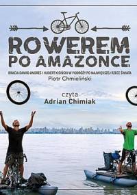 Rowerem po Amazonce. Bracia Dawid Andres i Hubert Kisiński w podróży po największej rzece świata - Chmieliński Piotr