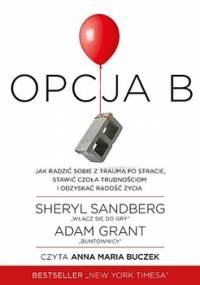 Opcja B. Jak radzić sobie z traumą po stracie, stawić czoła trudnościom i odzyskać radość życia - Grant Adam, Sandberg Sheryl