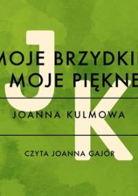 Moje brzydkie i moje piękne - Kulmowa Joanna