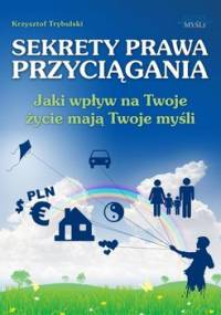 Sekrety prawa przyciągania. Jaki wpływ na twoje życie mają twoje myśli - Trybulski Krzysztof