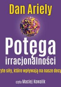 Potęga irracjonalności - Ariely Dan