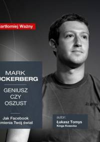 Mark Zuckerberg. Geniusz czy oszust? Jak Facebook zmienia Twój świat? - Kosecka Kinga, Tomys Łukasz