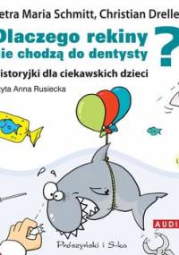 Dlaczego rekiny nie chodzą do dentysty? Historyjki dla ciekawskich dzieci - Dreller Christian, Schmitt Petra Maria