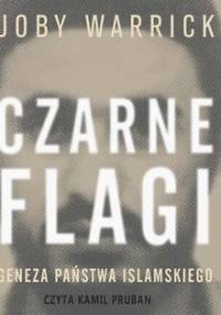 Czarne flagi. Geneza państwa islamskiego - Warrick Joby