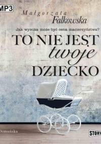 To nie jest twoje dziecko - Falkowska Małgorzata