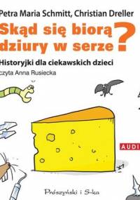 Skąd się biorą dziury w serze? Historyjki dla ciekawskich dzieci - Dreller Christian, Schmitt Petra Maria