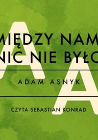 Między nami nic nie było - Asnyk Adam