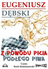 Z powodu picia podłego piwa - Dębski Eugeniusz
