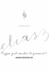 Projekt: Eliasz. Czym jest męska tożsamość? - Szustak Adam OP