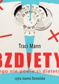 BZDiETY. Czego nie powie ci dietetyk - Mann Traci