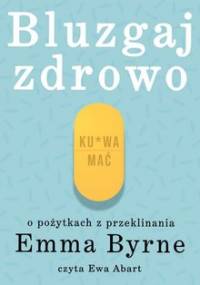 Bluzgaj zdrowo. O pożytkach przeklinania - Byrne Emma