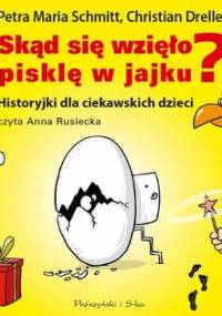 Skąd się wzięło pisklę w jajku? Historyjki dla ciekawskich dzieci - Schmitt Petra Maria, Dreller Christian