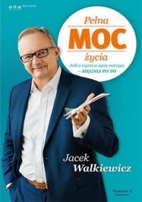 Pełna moc życia. Jeśli o czymś w życiu marzysz - sięgnij po to - Walkiewicz Jacek