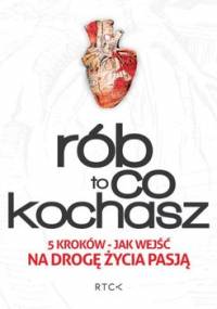 Rób to, co kochasz. 5 kroków - jak wejść na drogę życia pasją - Arkadio