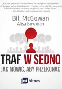 Traf w sedno. Jak mówić, aby przekonać - McGowan Bill, Bowman Alisa